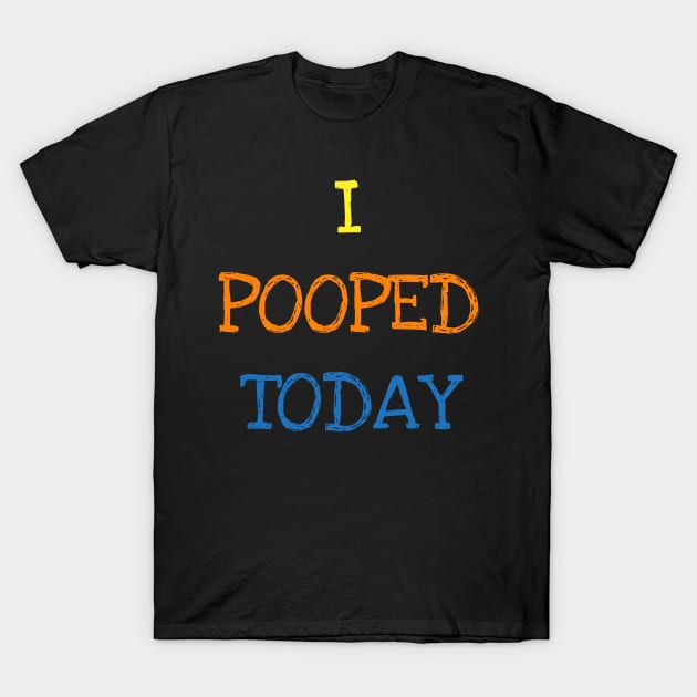 I Pooped Today Funny Saying Cool Sarcasm Geek Jokes Lover T-Shirt T-Shirt by DDJOY Perfect Gift Shirts